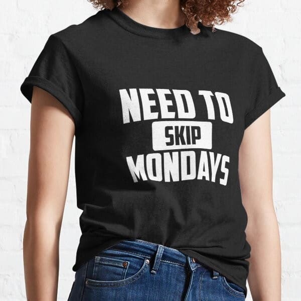 Need to skip mondays negative attitude shirt