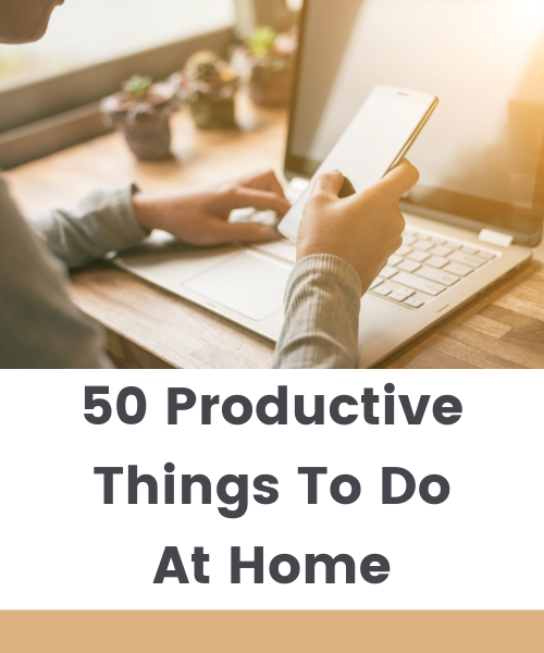 50 PRODUCTIVE THINGS TO DO AT HOME 